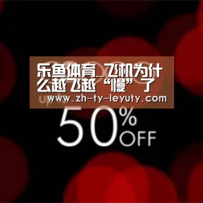 乐鱼体育_飞机为什么越飞越“慢”了(图3) 乐鱼体育