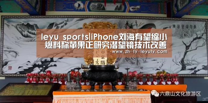 leyu sports|iPhone刘海有望缩小 爆料称苹果正研究潜望镜技术改善Face ID(图1) 乐鱼VIP注册app下载