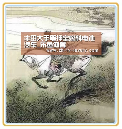 丰田大手笔押宝燃料电池汽车_乐鱼体育(图3) 乐鱼VIP注册app下载