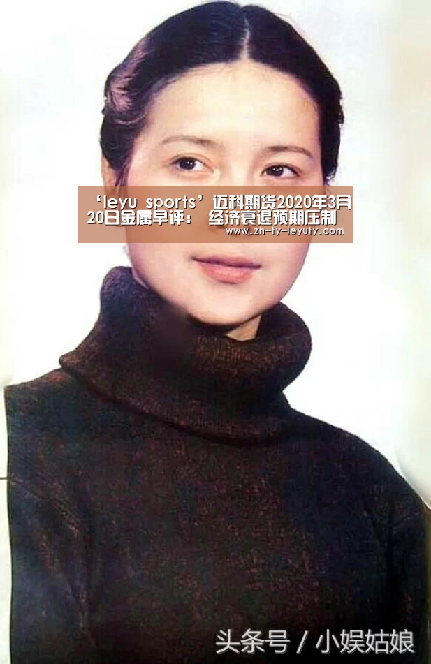 ‘leyu sports’迈科期货2020年3月20日金属早评: 经济衰退预期压制金属低位震荡(图2) 乐鱼VIP注册app下载